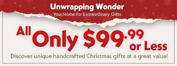 Unwrapping Wonder - Your Home for Extraordinary Gifts - All Only $99.99 or Less - Discover unique handcrafted Christmas gifts at a great value!