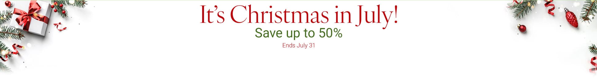 It's Christmas in July! Exclusive Designs, Extraordinary Value.